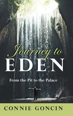 Journey to Eden: From the Pit to the Palace by Goncin, Connie