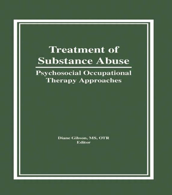 Treatment of Substance Abuse: Psychosocial Occupational Therapy Approaches by Gibson, Diane