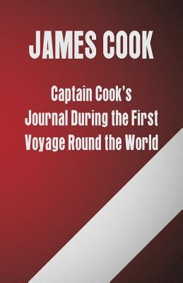 Captain Cook's Journal During the First Voyage Round the World by Cook, James