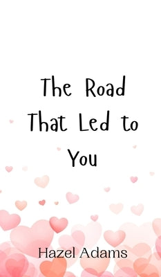 The Road That Led to You by Adams, Hazel