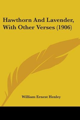 Hawthorn And Lavender, With Other Verses (1906) by Henley, William Ernest