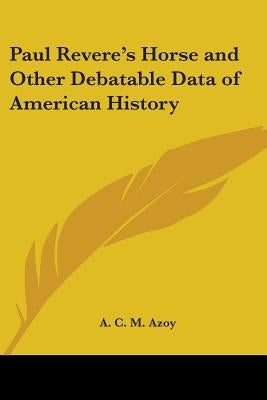 Paul Revere's Horse and Other Debatable Data of American History by Azoy, A. C. M.