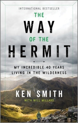 The Way of the Hermit: My Incredible 40 Years Living in the Wilderness by Smith, Ken