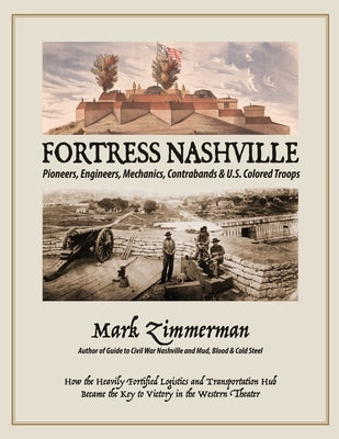 Fortress Nashville: Pioneers, Engineers, Mechanics, Contrabands & U.S. Colored Troops by Zimmerman, Mark