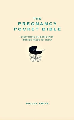 The Pregnancy Pocket Bible: Everything an Expectant Mother Needs to Know by Smith, Hollie
