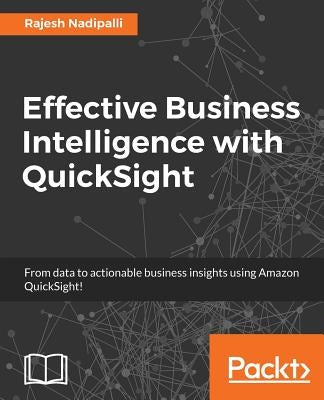 Effective Business Intelligence with QuickSight by Nadipalli, Rajesh