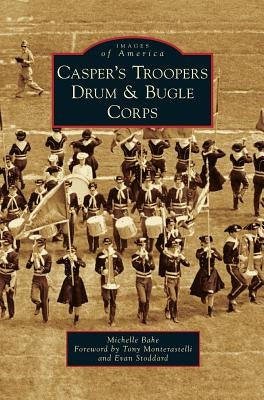 Casper's Troopers Drum & Bugle Corps by Bahe, Michelle