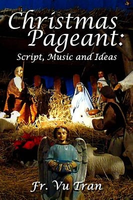 Christmas Pageant: Script, Music and Ideas by Tran, Fr Vu