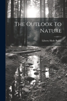 The Outlook To Nature by Bailey, Liberty Hyde