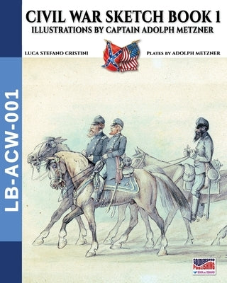 Civil War sketch book - Vol. 1: Illustrations by Captain Adolph Metzner by Cristini, Luca