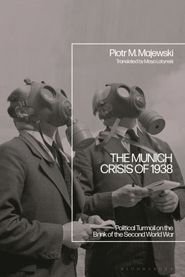 The Munich Crisis of 1938: Political Turmoil on the Brink of the Second World War by Majewski, Piotr M.