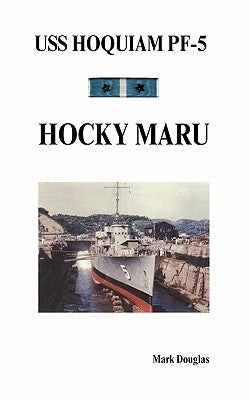USS Hoquiam Pf-5: Hocky Maru by Douglas, Mark