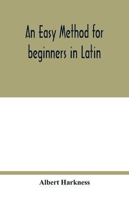 An easy method for beginners in Latin by Harkness, Albert