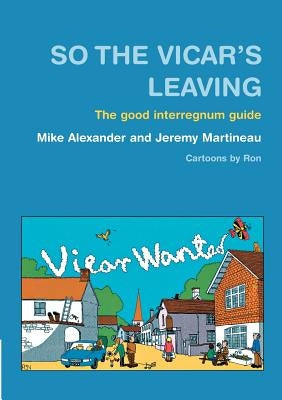 So the Vicar's Leaving: The Good Interregnum Guide by Alexander, Mike