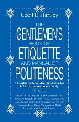 The Gentlemen's Book of Etiquette and Manual of Politeness by B. Hartley, Cecil
