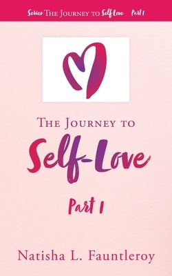 The Journey to Self-Love: Part 1 by Fauntleroy, Natisha L.