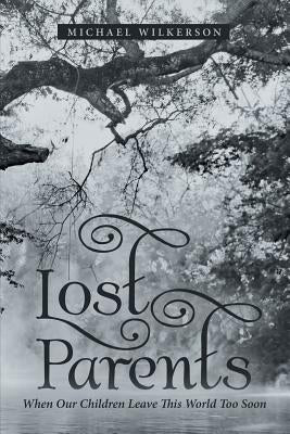 Lost Parents: When Our Children Leave This World Too Soon by Wilkerson, Michael