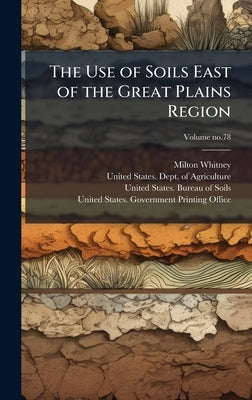 The Use of Soils East of the Great Plains Region by Whitney, Milton 1860-1927