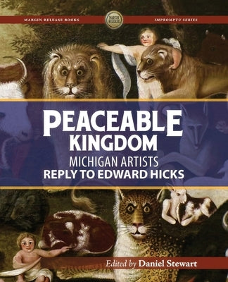 Peaceable Kingdom: Michigan Artists Reply to Edward Hicks by Stewart, Daniel W.