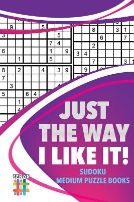 Just the Way I Like It! Sudoku Medium Puzzle Books by Senor Sudoku