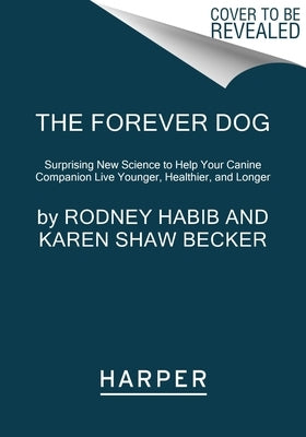 The Forever Dog: Surprising New Science to Help Your Canine Companion Live Younger, Healthier, and Longer by Habib, Rodney