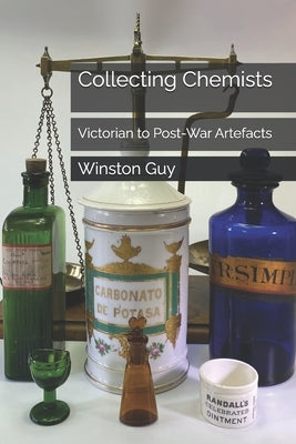 Collecting Chemists: Victorian to Post-War Artefacts by Guy, Winston