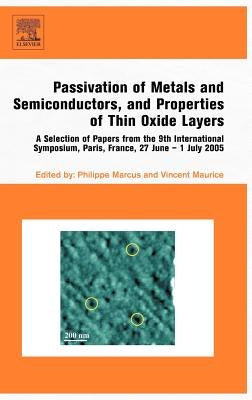 Passivation of Metals and Semiconductors, and Properties of Thin Oxide Layers: A Selection of Papers from the 9th International Symposium, Paris, Fran by Marcus, Philippe