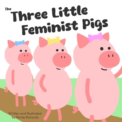 The Three Little Feminist Pigs by Richards, Richie