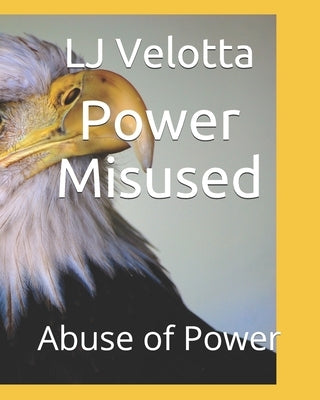Power Misused: Abuse of Power by Velotta, Lj