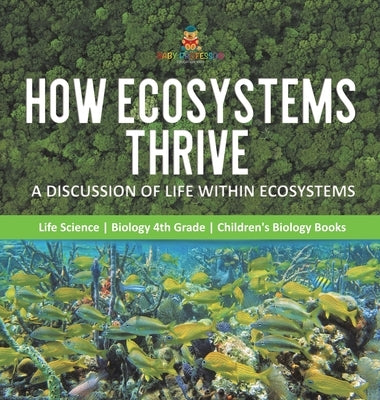 How Ecosystems Thrive: A Discussion of Life Within Ecosystems Life Science Biology 4th Grade Children's Biology Books by Baby Professor