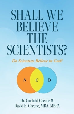 Shall We Believe the Scientists?: Do Scientists Believe in God? by Greene, Garfield
