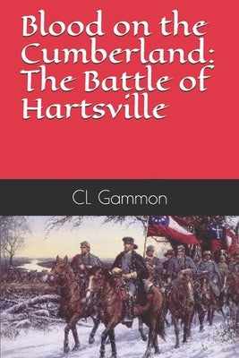 Blood on the Cumberland: The Battle of Hartsville by Gammon, CL
