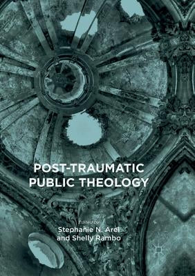Post-Traumatic Public Theology by Arel, Stephanie N.