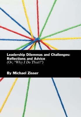 Leadership Dilemmas and Challenges: Reflections and Advice: Or, "Why I Do That?" by Zisser, Michael