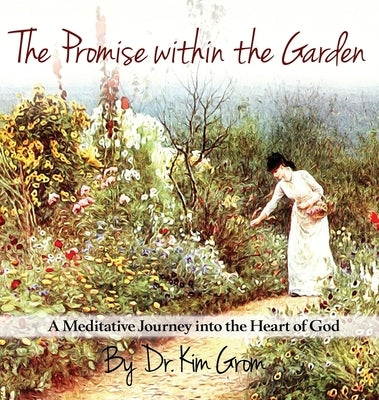 The Promise Within The Garden: A Meditative Journey into the Heart of God by Grom, Kim C.