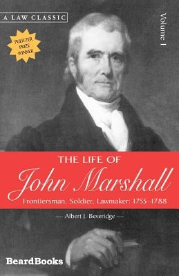 The Life of John Marshall: Frontiersman, Soldier Lawmaker by Beveridge, Albert J.