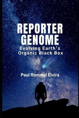 Reporter Genome: Evolving Earth's Organic Black Box by Elvira, Paul Rommel