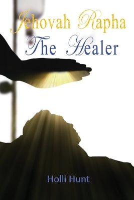 Jehovah Rapha The Healer by Hunt, Holli