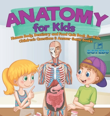 Anatomy for Kids Human Body, Dentistry and Food Quiz Book for Kids Children's Questions & Answer Game Books by Dot Edu