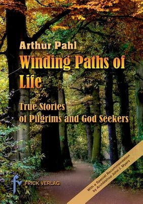 Winding Paths of Life: The Stories of Pilgrims and God Seekers by Pahl, Arthur