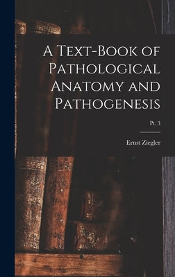A Text-book of Pathological Anatomy and Pathogenesis; pt. 3 by Ziegler, Ernst 1849-1905
