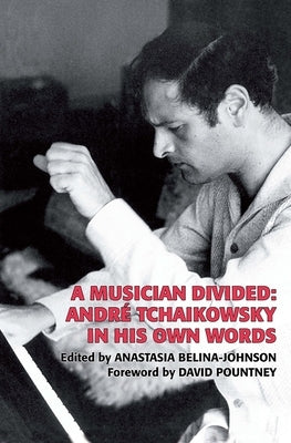 A Musician Divided: André Tchaikowsky in His Own Words [With CD (Audio)] by Tchaikowsky, André