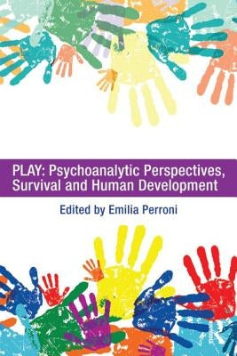 Play: Psychoanalytic Perspectives, Survival and Human Development by Perroni, Emilia