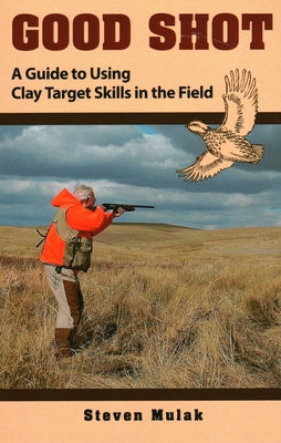 Good Shot: A Guide to Using Clay Target Skills in the Field by Schwing, Ned