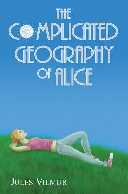 The Complicated Geography of Alice by Vilmur, Jules
