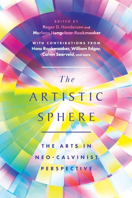 The Artistic Sphere: The Arts in Neo-Calvinist Perspective by Henderson, Roger D.