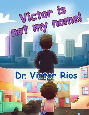 Victor Is Not My Name! by Rios, Victor M.