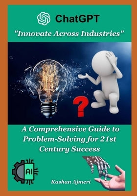 Innovate Across Industries: A Comprehensive Guide to Problem-Solving for 21st Century Success: entrepreneurship & small business management by Ajmeri, Kashan