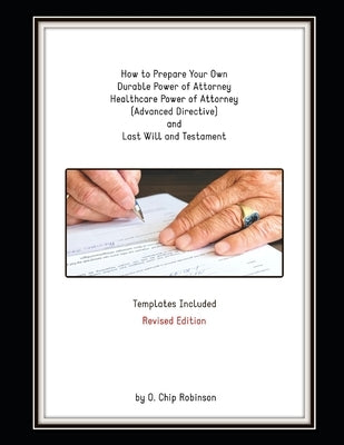 How to Prepare Your Own Durable Power of Attorney, Healthcare Power of Attorney (Advanced Directive) and Last Will and Testament - Revised Edition by Robinson, O. Chip