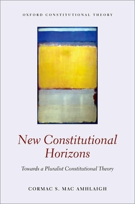 New Constitutional Horizons: Towards a Pluralist Constitutional Theory by Mac Amhlaigh, Cormac S.